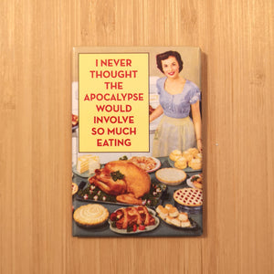 Ephemera Aimant "I never thought the apocalypse would involve so much eating'' Magnet
