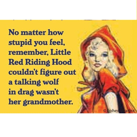 Ephemera Aimant À Frigo No Matter How Stupid You Feel Remember Little Red Riding Hood Couldn't Figure Out A Talking Wolf In Drag Wasn't Her Grandmother Fridge Magnet