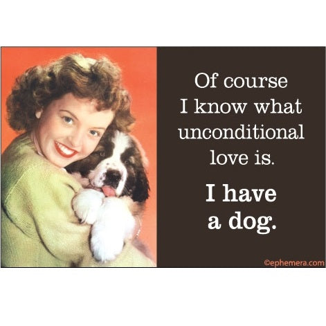 Ephemera Aimant À Frigo Of Course I Know WHat Unconditional Love Is I Have A Dog Fridge Magnet