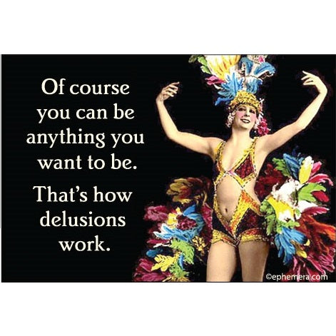 Ephemera Aimant À Frigo Of Course You Can Be Anything You Want To Be That's How Delusions Work Fridge Magnet