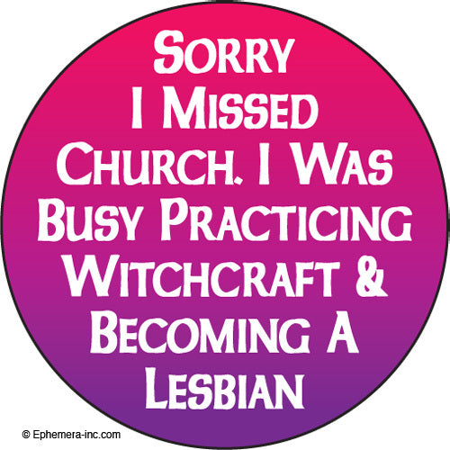Ephemera Macaron Sorry I Missed Church I Was Busy Practicing Witchcrafty And Becoming A Lesbian Button