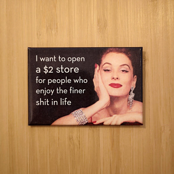 Ephemera Aimant ''I want to open a 2$ store for people who enjoy the finer shit in life'' Magnet