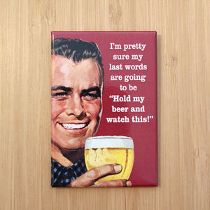 Ephemera Aimant I'm Pretty Sure My Last Words Are Going To Be Hold My Beer And Watch This Magnet