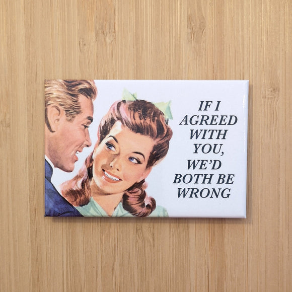 Ephemera Products Aimant If I Agreed With You, We’d Both Be Wrong Magnet