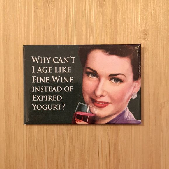Ephemera Aimant Why Can't I Age Like Fine Wine Instead Of Expired Yogurt? Magnet